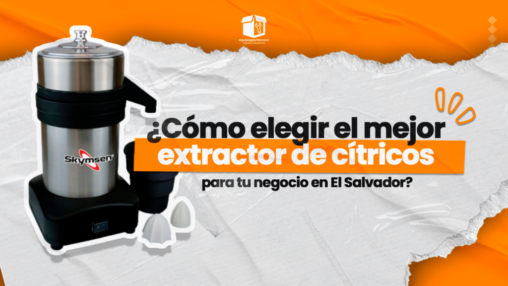 ¿Cómo elegir el mejor extractor de cítricos para tu negocio en El Salvador?