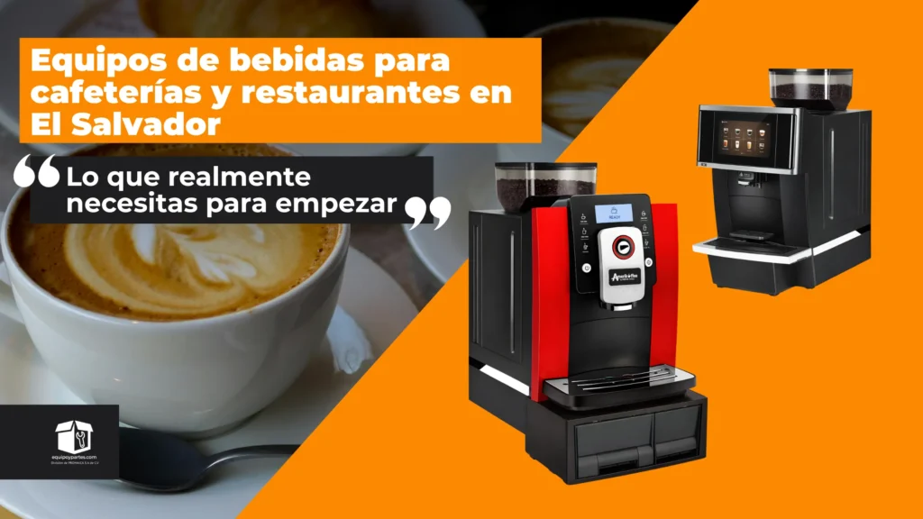 Equipos de bebidas para cafeterías y restaurantes en El Salvador: lo que realmente necesitas para empezar