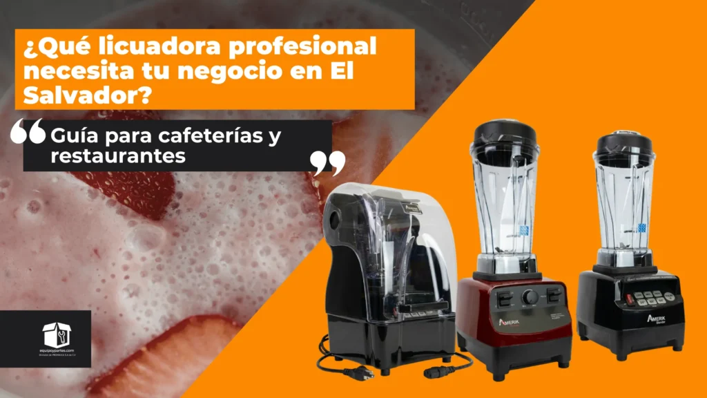 ¿Qué licuadora profesional necesita tu negocio en El Salvador? Guía para cafeterías y restaurantes